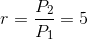 r=\frac{P_2}{P_1}=5