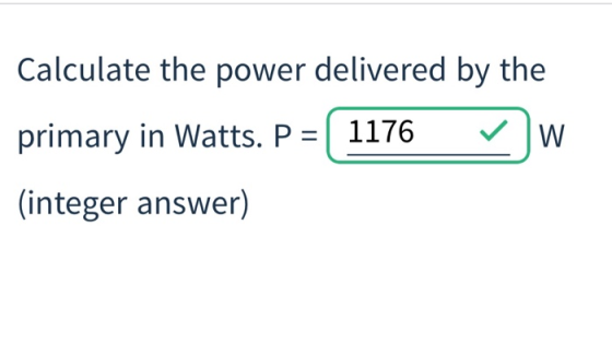 Calculate the power delivered by the primary in Watts. P 1176W (integer answer)