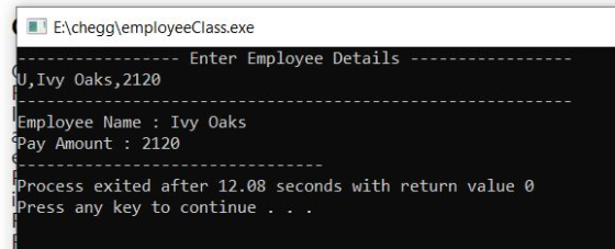 E:\HomeworkLib\employeeClass.exe Enter Employee Details U, Ivy Oaks, 2120 Employee Name : Ivy Oaks Pay Amount : 2120 Process exited