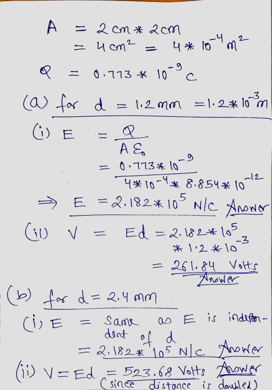 A = 2cm * 2cm -4 = 4cm? 4 * lom 2 0.773 * 10-9c s -12 4*10-4 5 < 3 for d -1.2 mm =1.2*10 m () E Αε 0.773* 10 8.854*10 E = 2.