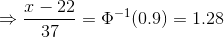 \Rightarrow \frac{x-22}{37}=\Phi^{-1}(0.9)=1.28