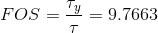 FOS=\frac{\tau_y}{\tau}= 9.7663