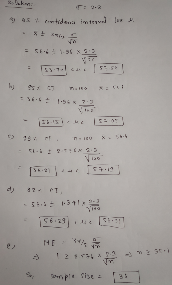 Solution: - T= 2.3 a 95 7. confidence interval for el = Ž I Lala = 56-6 t 1.96 x 2.3 V25 55.70 57.50 عمر نے b) 95% CI n=100 x