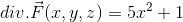 div.\vec{F}(x,y,z)= 5x^{2}+1
