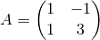 \small A=\begin{pmatrix} 1 & -1\\ 1 &3 \end{pmatrix}