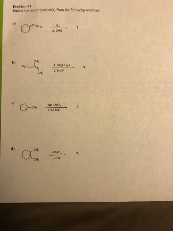 Problem #1 Predict the major product(s) from the following reactions: a) 1. O3 CH3 2. DMS CH3 b) 1. CH3CO3H ? 2. H30* CH3 cat