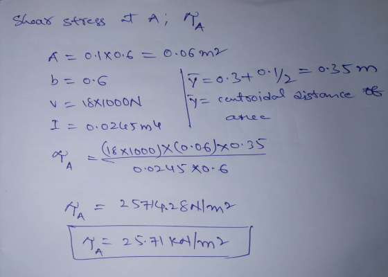 Shear stress at A; TA A = 0.18 0.6 = 0.06 m2 b=0. 6 1 7=0.34 0.1% = 0.35m. V=18x1oooN lg=centroidal distance of I = 0.0265m4