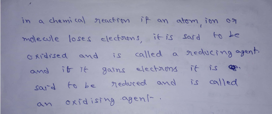 in a chemical reaction if an atom, ion an molecule loses electrons, it is sard to be oxidised and is called a reducing agent.