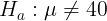 \large H_a : \mu \neq 40