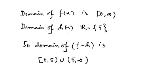 Domain of fin) is [0,00) Domain of him) (R-{5} So domain of (t-h) is [0,5) u (5,0)