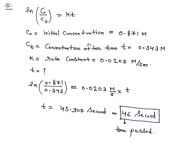öl In kt glut Co initial Concentration = 0.871M C+= Concentration of ter time t= 0.343 M K= rate Constant = 0.0203 M/sec. t=