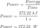 Power = \frac{Energy}{Time} \\ \\ Power = \frac{272.22 \ kJ}{1 \ s} \\ \\ Power = 272.22 \ \ W