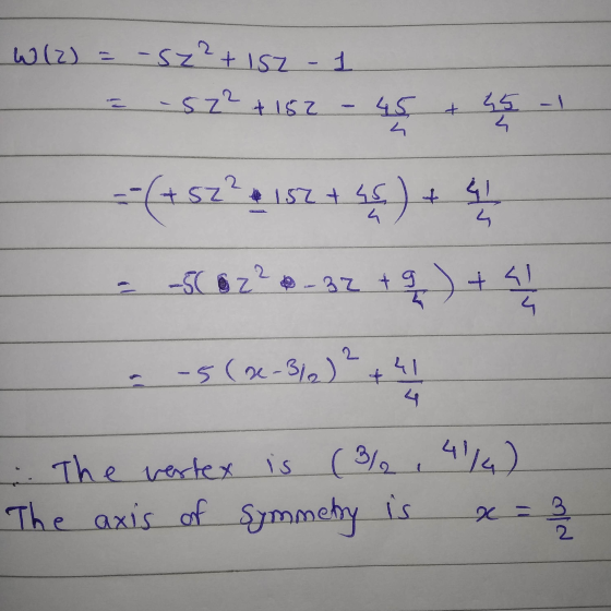 W (2) = -sz?+ 1sz - 1 - 522 + 152 45 t 45 -1 s 25 ==(+52² 152 + 55 ) + 2 2 -5 g 2²0-32 +9 q) + 4 4 -5(x-3; 2)² +41 3/2 4/4) T