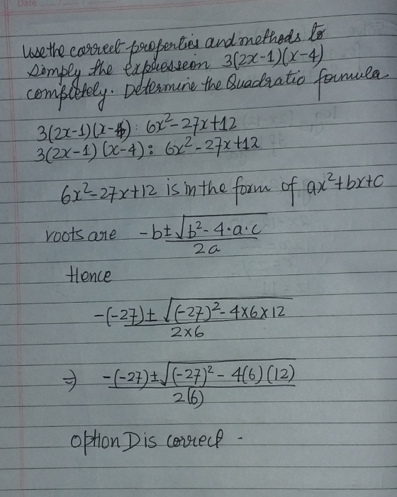 Date lose the correct properties and methods to simply the expresseen 3(2x-1)(x-4) completely. Deesmurie the Buadratio formul
