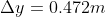 \Delta y = 0.472m