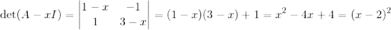 \small \det(A-xI)=\begin{vmatrix} 1-x & -1\\ 1 &3-x \end{vmatrix}=(1-x)(3-x)+1=x^2-4x+4=(x-2)^2