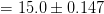 = 15.0±0.147