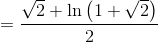 =\frac{\sqrt{2}+\ln \left(1+\sqrt{2}\right)}{2}