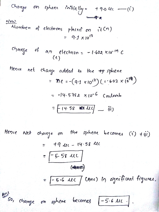 Chorse spL rce in.h.a tly- t 9.0 It σ7) Aow Number of electrons placed m ựCn) acec CM chatse (e Hence net charg added to the sphere the Sphene be comes () t) Hence Net cenaKSe ση So becomes 56 uc charge ση sphere