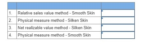 1. 2. 3. 4. Relative sales value method - Smooth Skin Physical measure method - Silken Skin Net realizable value method - Sil