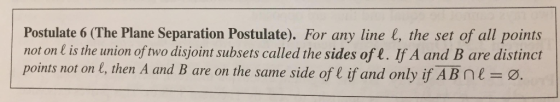 Postulate 6 (The Plane Separation Postulate). For any line l, the set of all points not on l is the union of two disjoint sub