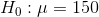 H_{0}:\mu =150