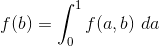 f(b) = \int_{0}^{1}f(a, b) \ da