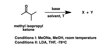 base xY solvent, T methyl isopropyl ketone Conditions I: MeONa, MeOH, room temperature Conditions ll: LDA, THF, -78°C