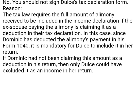 No. You should not sign Dulces tax declaration form. Reason: The tax law requires the full amount of alimony received to be