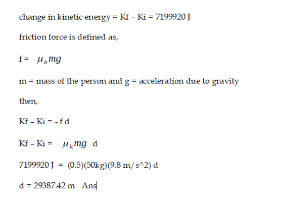 change in kinetic energy = Kf - Ki = 7199920 J friction force is defined as, f= Ukmg m = mass of the person and g = accelerat