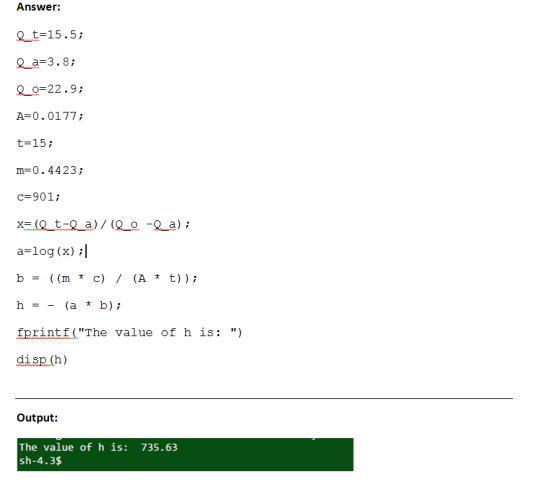 Answer: Qt-15.5; 2a 3.8 Q.o-22.9 ΑΞ0 . 0177 ; t-15; m-0.4423; C-901 a-log (x); fprintf(The value of h is: ) disp (h) Output