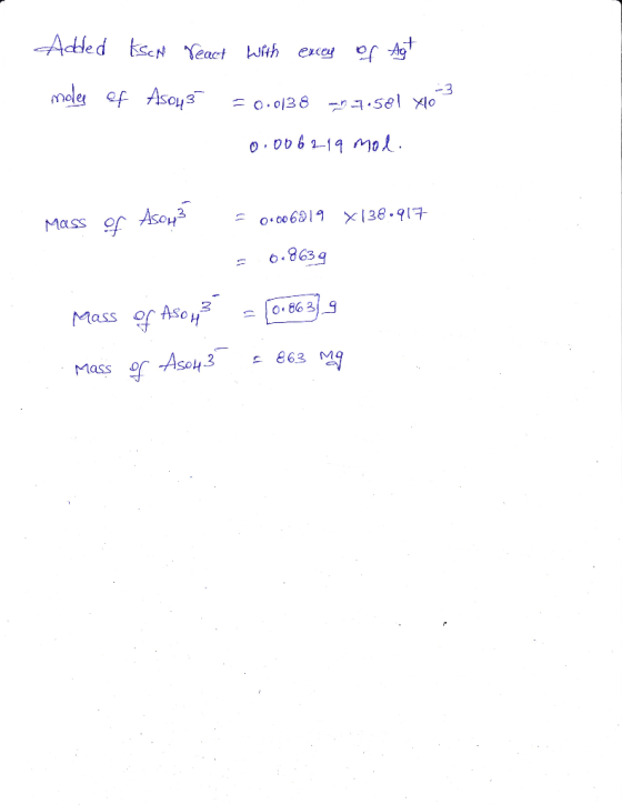 Added Isch react with excey of Agt moles of Asous = 0.0138 -17.581 410 0.0062 19 mol. Mass - 0.006219 x 138.917 = 6.8639 Mass