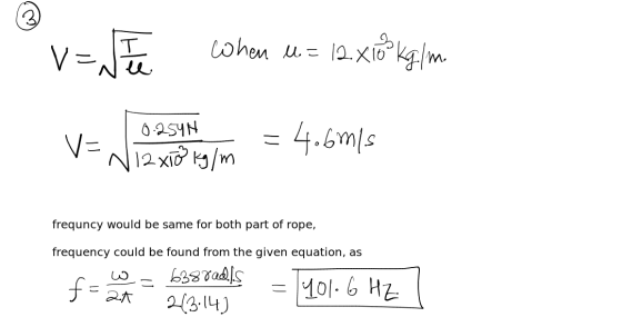 V=Te when l = 12.xlo kg/m. 0.2594 -N12x10 kg/m tam = 4.6m/s frequncy would be same for both part of rope, frequency could be