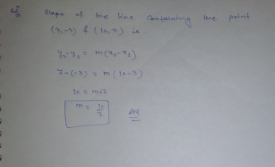 Sol Slope of the line (3, 3) & (10,7) is ontaining the point Y Y = m(2,-2) I-(-3) = m (10-3) 10 = mx7 구 Ang