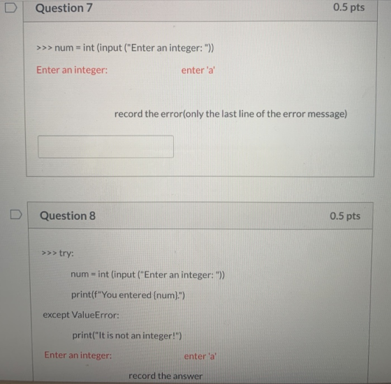 Question 7 0.5 pts >>> num = int(input (Enter an integer: )) Enter an integer: enter a record the error(only the last lin