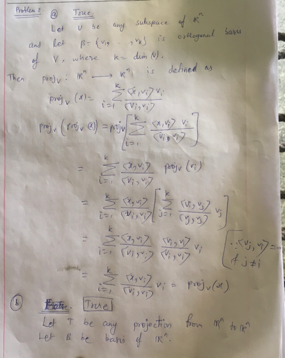 Problem 2. True; basis Let u be any subspace of R and let ß- & vig... } iis orthogonal of V, where k- den ) . Then, projv: R