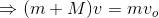 \Rightarrow (m+M)v=mv_o