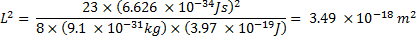 L2 = 3x (9.1 x 23 x (6.626 x 10-54Js) 8x (9.1 x 10-31kg) x (3.97 x 10-197) = 3.49 x 10-18 m2
