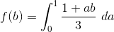 f(b) = \int_{0}^{1} \frac{1 + ab}{3} \ da