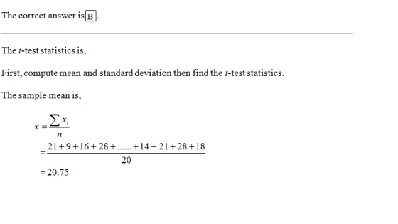 The correct answer is B The t-test statistics is, First, compute mean and standard deviation then find the t-test statistics.