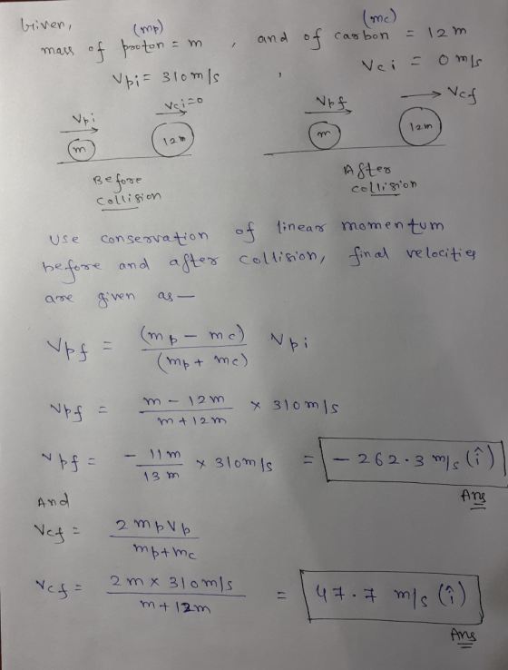 , biven, (mp) mass of proton = m Vpi = 310m/s and , (mc) of carbon = 12m vei-omis - Vef Voir Aster Before collision collision