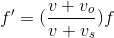 f'= (\frac{v+v_o}{v+v_s})f