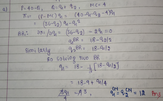 P=40-Q, Q=ut q2 MC= 4. TE (P-MC) q = (40-4-92 - 434 = (36-92) 9-92 olde Bri: ani/aq = (36-92) - Quo inter - q BR = 18-92/2 Si