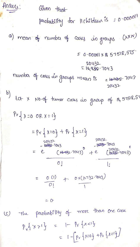 Answy: Given that probability for children is 20.000011 a) mean of number of cases in groups (XN) = 0.000ll * 57518,575 20432