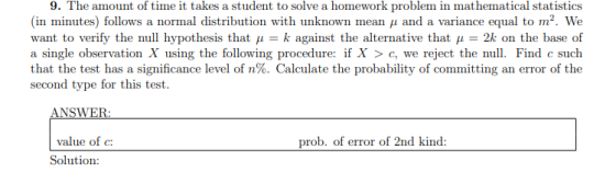 9. The amount of time it takes a student to solve a homework problem in mathematical statistics (in minutes) follows a normal