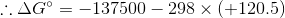 \therefore \Delta G^{\circ}= -137500-298\times (+120.5)