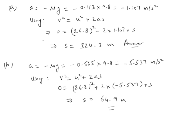 la as - Mg = -0.113* 9-8 = -1.107 m/s2 v2=u²+zas 50- (26.89?- 2x 1.107xs ss=32403 m Answer b) a=-ug=-0.565 x 9-d=-5.537 m/s²