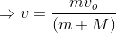 \Rightarrow v=\frac{mv_o}{(m+M)}