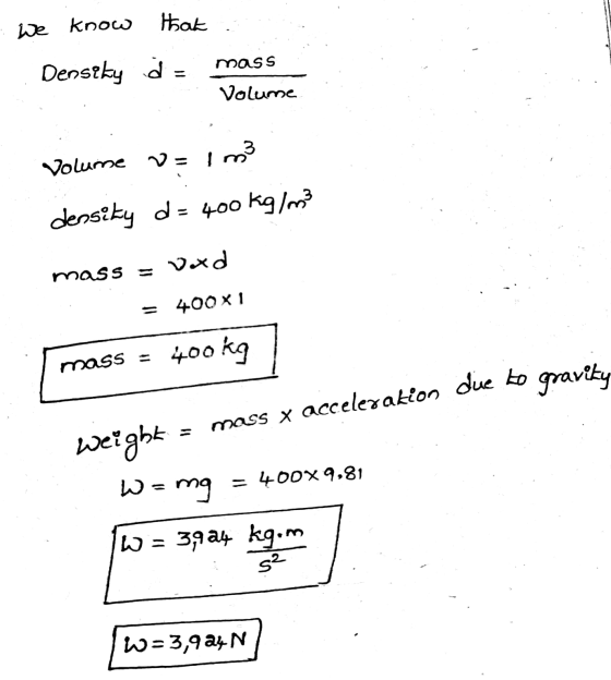 Hak We know mass Denseky do Volume Volume v=1m3 density d = 400kg/m3 voxd mass = 400X1 400 kg mass - mass x acceleration due