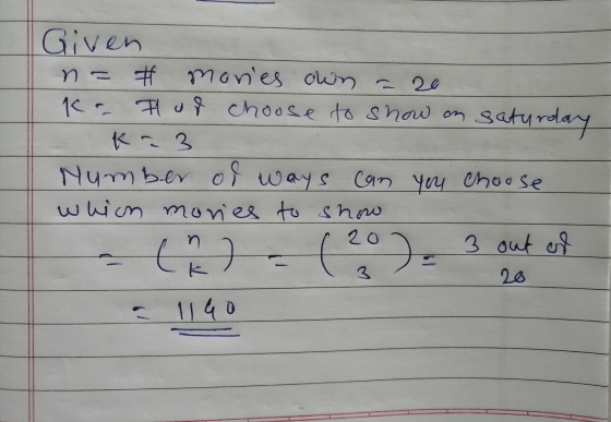 Given n = ka # monies own = 20 Flor choose to show on saturday Number of ways can you choose whion movies to show a (2) - (20